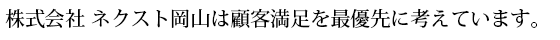 株式会社ネクスト岡山は顧客満足を最優先に考えています。